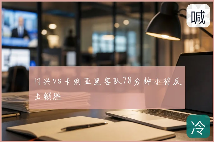 门兴vs卡利亚里客队78分钟小将反击锁胜