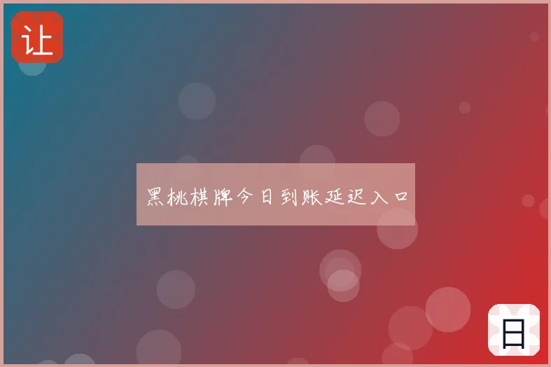 黑桃棋牌今日到账延迟入口